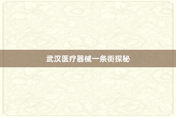 武汉医疗器械一条街探秘